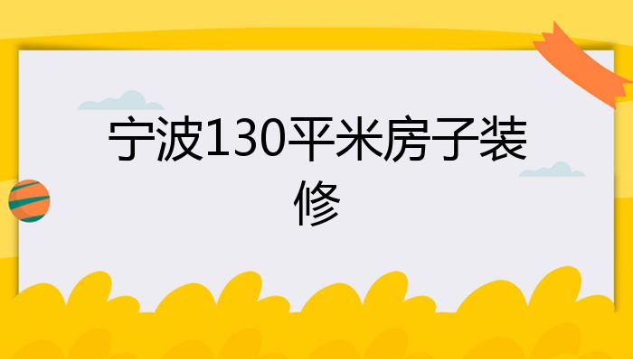 宁波130平米房子装修