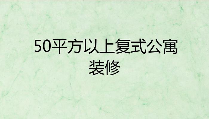 50平方以上复式公寓装修