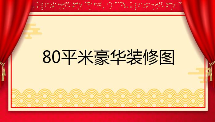 80平米豪华装修图