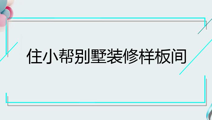 住小帮别墅装修样板间