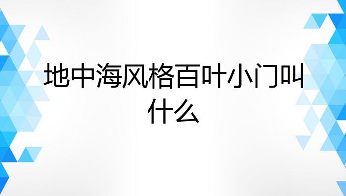 地中海风格百叶小门叫什么?