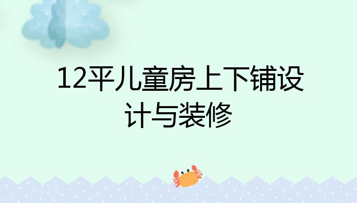 12平儿童房上下铺设计与装修