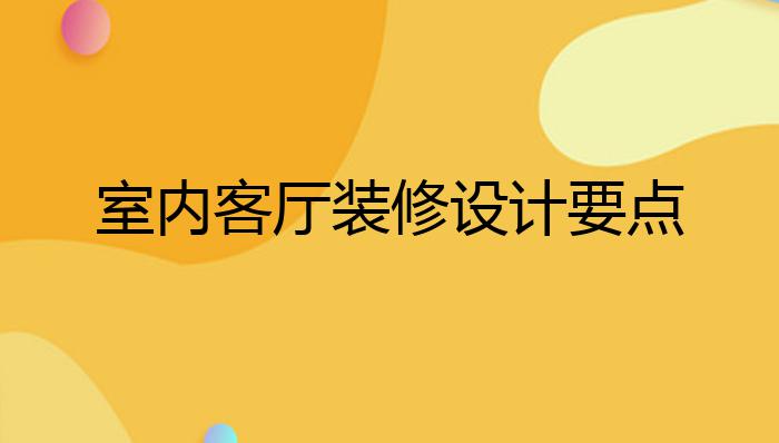 室内客厅装修设计要点