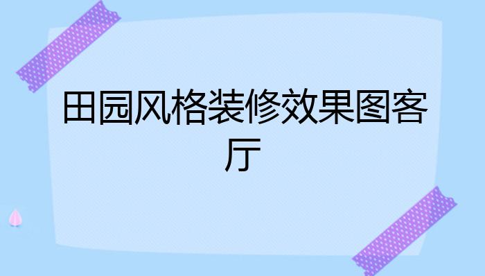 田园风格装修效果图客厅