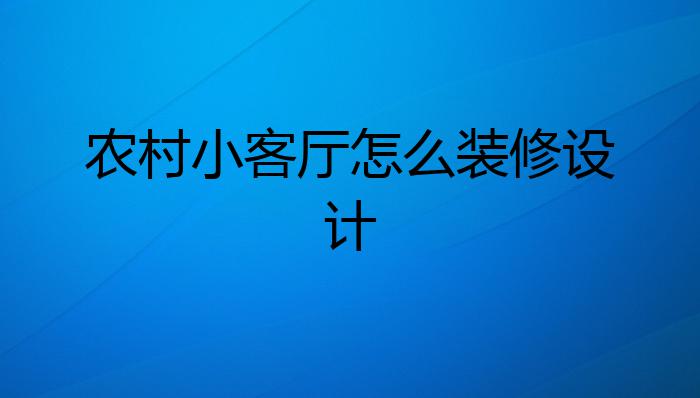 农村小客厅怎么装修设计?