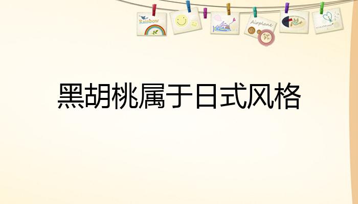 黑胡桃属于日式风格