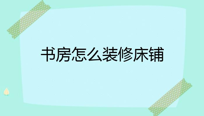 书房怎么装修床铺?