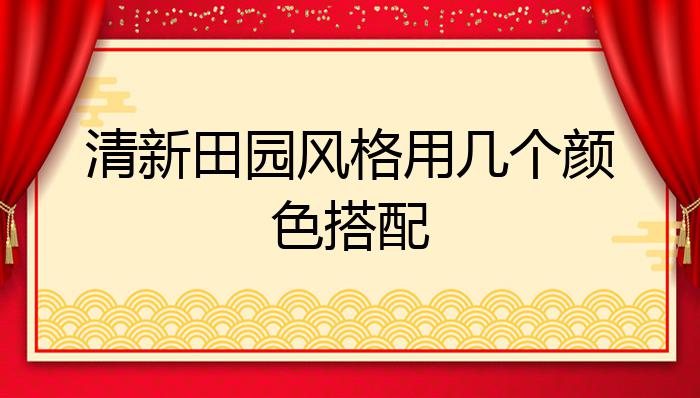 清新田园风格用几个颜色搭配