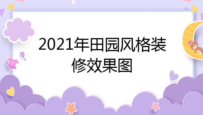 2021年田园风格装修效果图