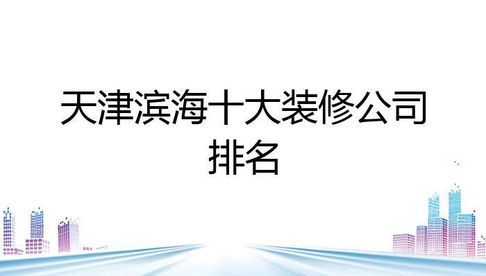 天津滨海十大装修公司排名