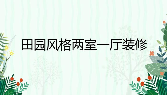 田园风格两室一厅装修