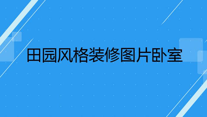 田园风格装修图片卧室