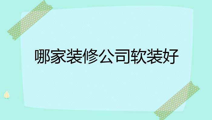 哪家装修公司软装好